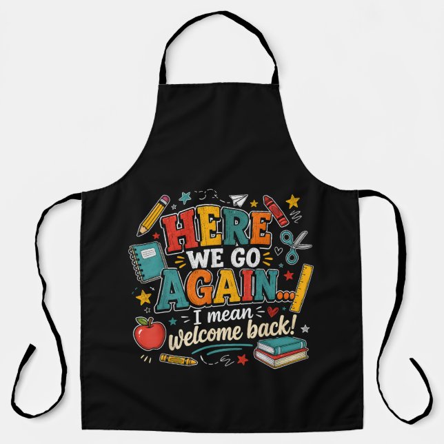 Here We Go Again I Mean Welcome Back to School Apron (Front)