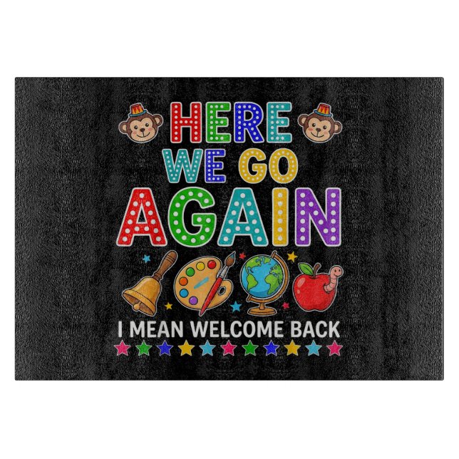 Here We Go Again I Mean Welcome Back to School Cutting Board (Front)