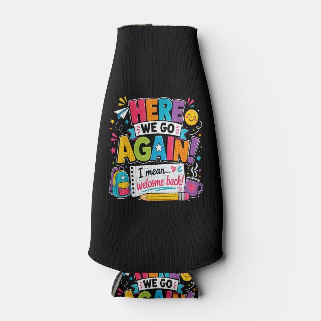 Here We Go Again I Mean Welcome Back to School Fun Bottle Cooler (Front)