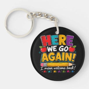 Here We Go Again I Mean Welcome Back to School Fun Keychain