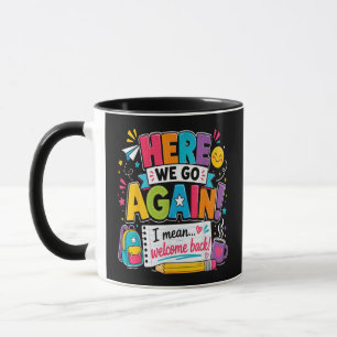 Here We Go Again I Mean Welcome Back to School Fun Mug