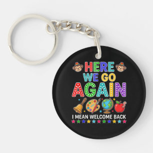 Here We Go Again I Mean Welcome Back to School Keychain