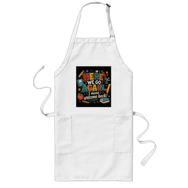 Here We Go Again I Mean Welcome Back to School Long Apron (Front)