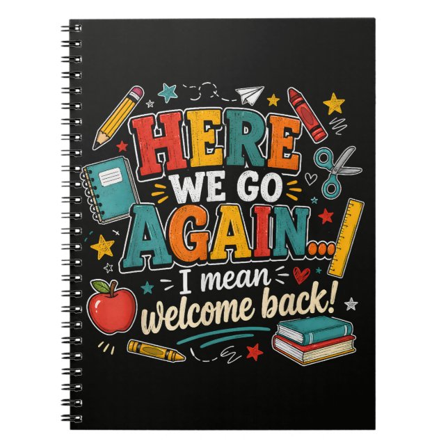 Here We Go Again I Mean Welcome Back to School Notebook (Front)