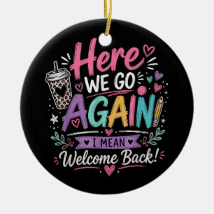 Here We Go Again Teacher Funny First Day of School Ceramic Ornament