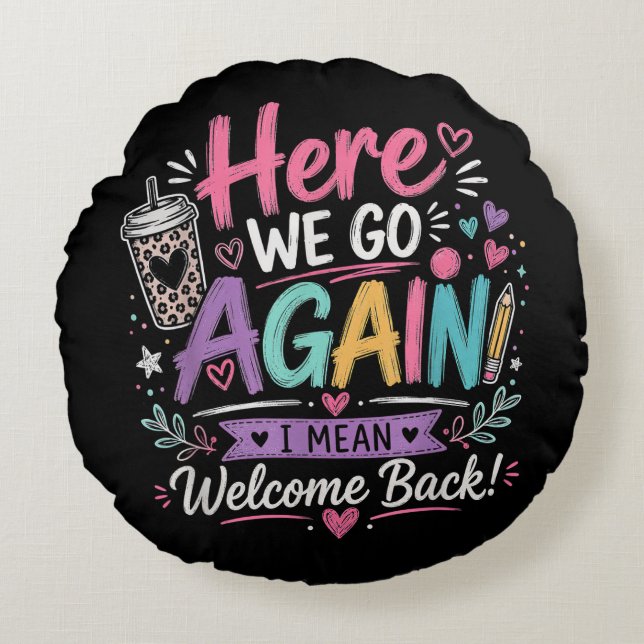 Here We Go Again Teacher Funny First Day of School Round Pillow (Front)