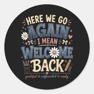 Here We Go I Mean Welcome Back School Teacher Cute Classic Round Sticker