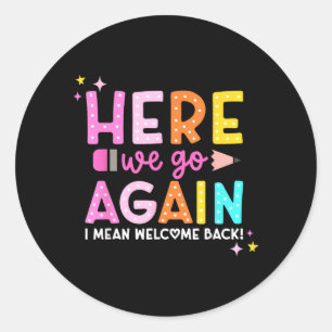 Here We Go I Mean Welcome Back To School Teacher Classic Round Sticker