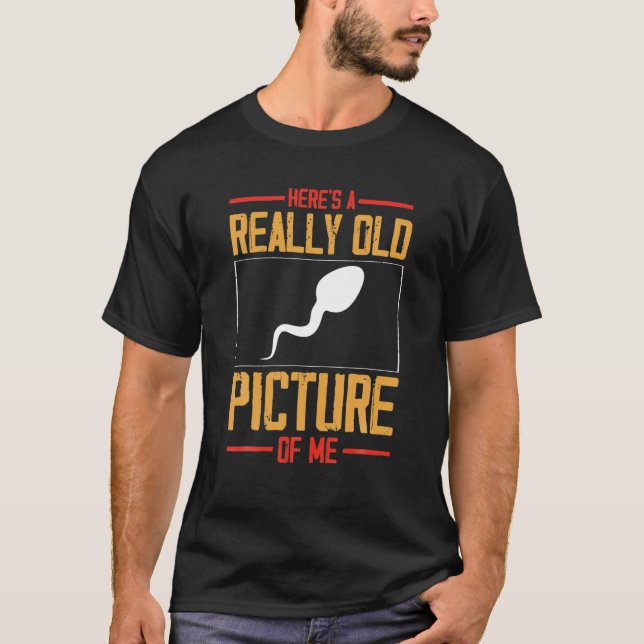 Here's A Really Old Picture Of Me Sperm T-Shirt (Front)