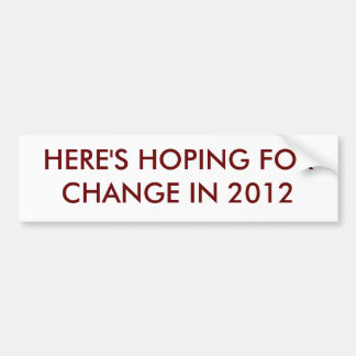 HERE'S HOPING FOR CHANGE IN 2012 BUMPER STICKER