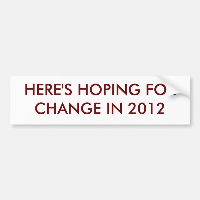 HERE'S HOPING FOR CHANGE IN 2012 BUMPER STICKER (Front)