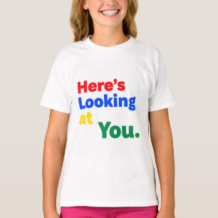 Here's Looking at You. T-Shirt