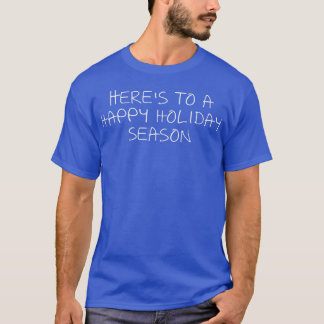 Here's to a happy holiday season  T-Shirt