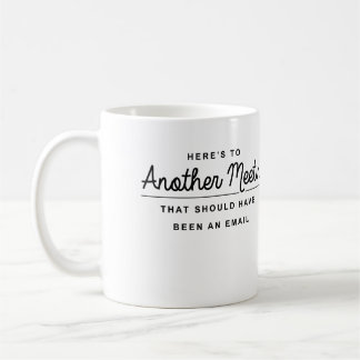 Here's to Another Meeting Coffee Mug