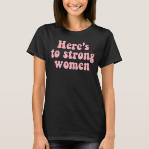 Here's To Strong Women  Pink Text T-Shirt