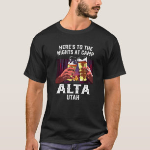 Heres To The Nights At Camp Alta Camping Utah Camp T-Shirt