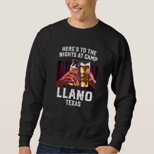 Heres To The Nights At Camp Llano Camping Texas Ca Sweatshirt