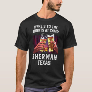 Heres To The Nights At Camp Sherman Camping Texas  T-Shirt