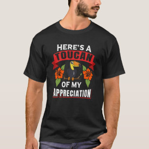 HEREu2019S A TOUCAN OF MY APPRECIATION T-Shirt