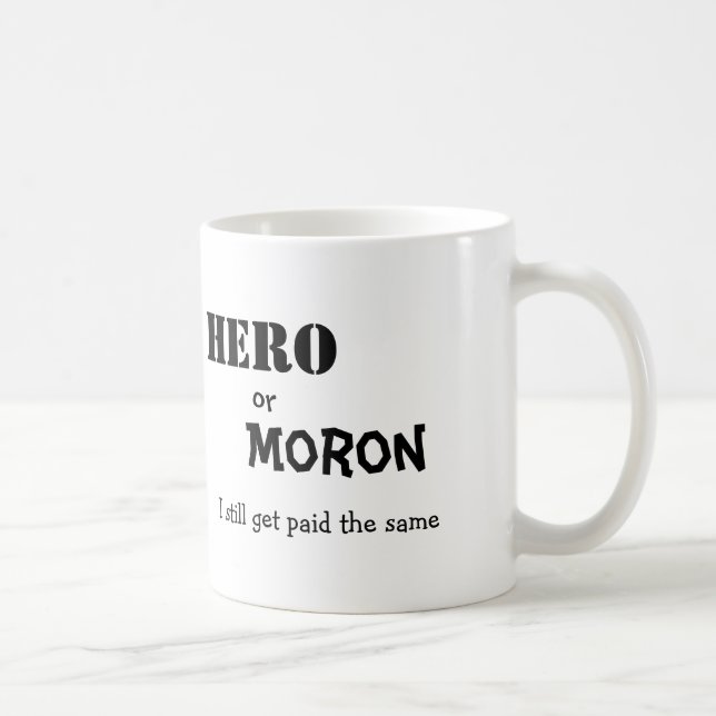 Hero, or, Moron, I still get paid the same Coffee Mug (Right)
