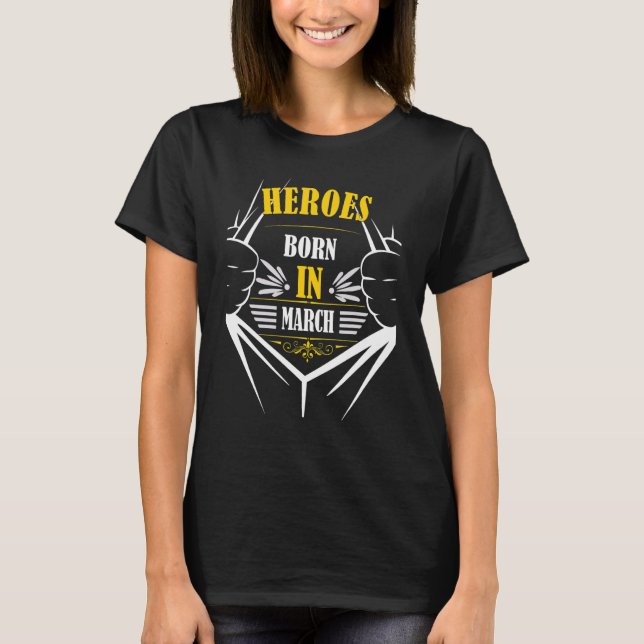 Heroes Geboren Im March Birthday Fun Bester Monat T-Shirt (Front)