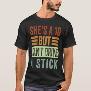 He's A 10 But Can't Drive A Stick Sarcastic Mechan T-Shirt