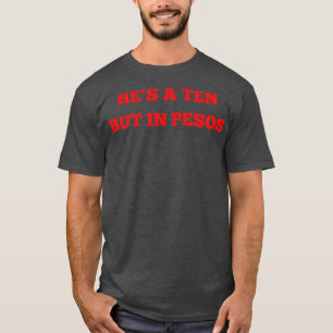 hes a ten but in pesos T-Shirt