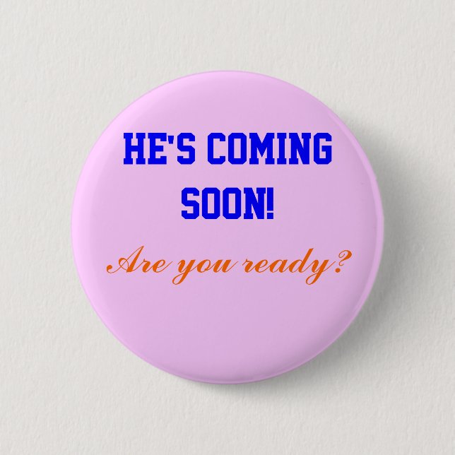 He's coming soon!, 2 inch round button (Front)