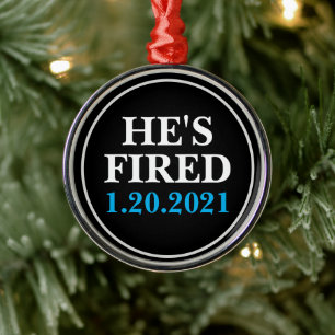 He's FIRED January 1, 2021 Metal Ornament