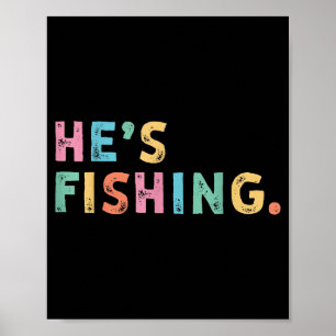 Hes Fishing Funny B Fishing Fly Fishing Gifts  Poster