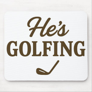 He's Golfing Funny Golfer MOM Golfing Weekend Fun Mouse Pad