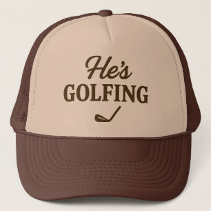 He's Golfing Funny Golfer MOM Golfing Weekend Fun Trucker Hat