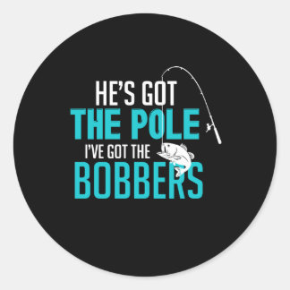 He's Got The Pole I've Got The Bobbers Classic Round Sticker