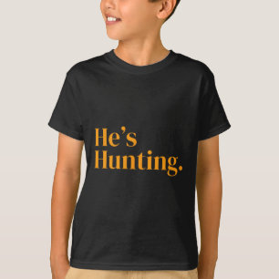 He's Hunting 2  T-Shirt