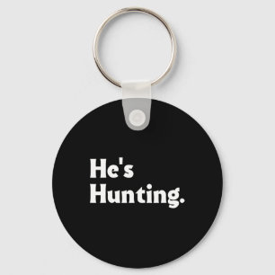 He's Hunting Funny Gifts 1  Keychain