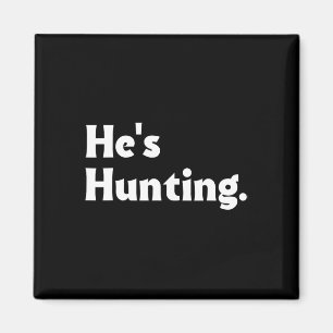 He's Hunting Funny Gifts 1  Magnet