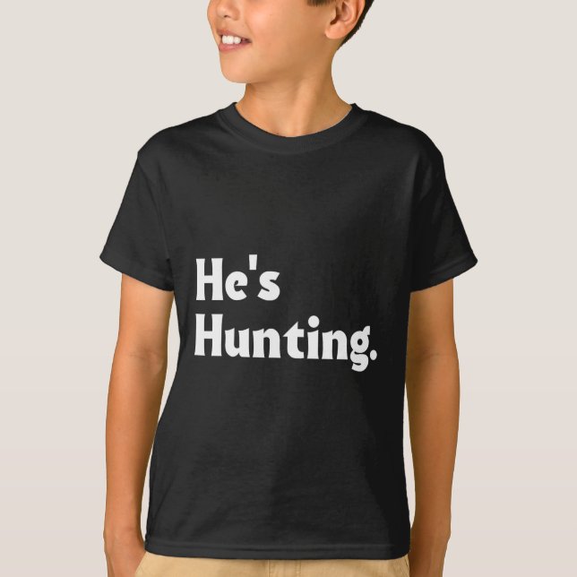 He's Hunting Funny Gifts 1  T-Shirt (Front)