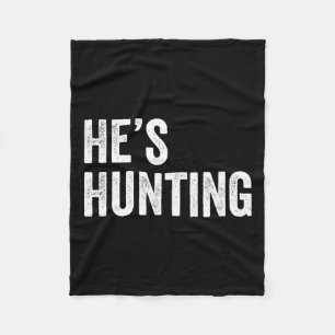 He's Hunting Funny Gifts 2 Fleece Blanket