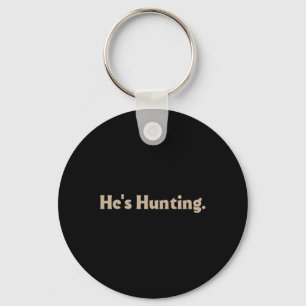 He's Hunting Funny Gifts 3 Keychain
