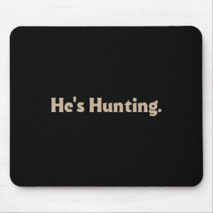 He's Hunting Funny Gifts 3 Mouse Pad