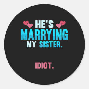 Hes Marrying My Sister Idiot Classic Round Sticker