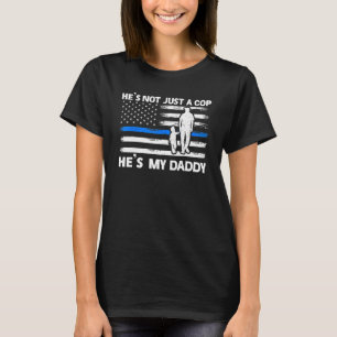 He's Not Just A Cop He's My Daddy Police Officer C T-Shirt