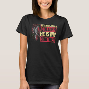 Hes Not Just A Soldier He Is My Brother T-Shirt