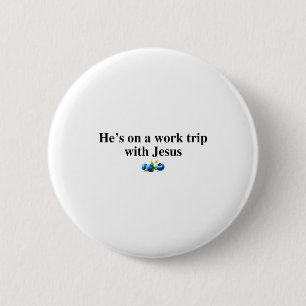 He's On A Work Trip With Jesus Christian  2 Inch Round Button