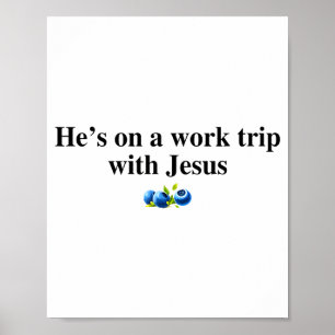 He's On A Work Trip With Jesus Christian Poster
