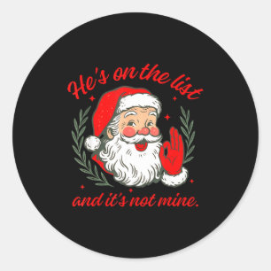 He's On The List And It's Not Mine  Classic Round Sticker