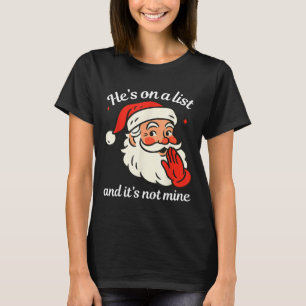 He's On The List And It's Not Mine Funny Santa Chr T-Shirt