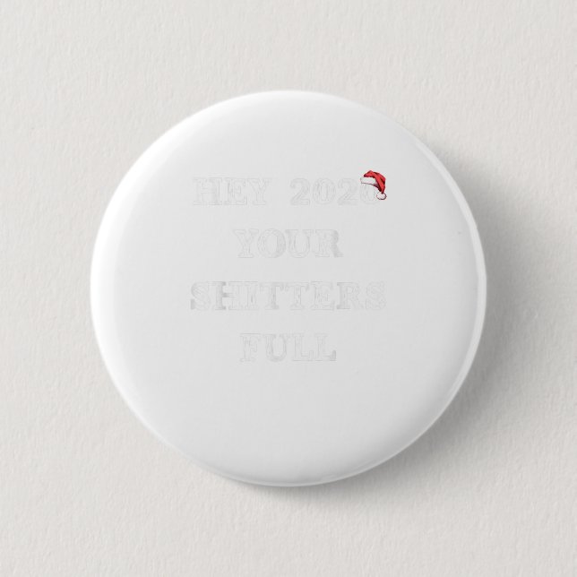 Hey 2020 Your Shitters Full Funny Chris 2 Inch Round Button (Front)