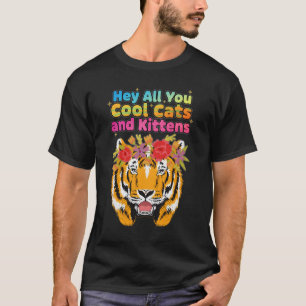 Hey All You Cats And Kittens Tiger With Floral Cro T-Shirt