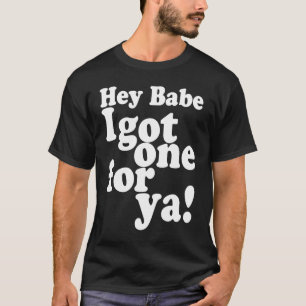 Hey Babe I Got One For Ya Joke Telling Meme T-Shirt